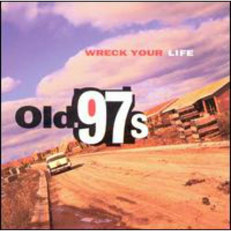 Album cover for Old 97s Wreck Your Life featuring a car on a dirt road.
