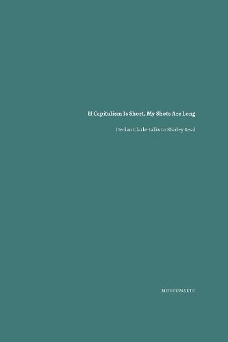 If Capitalism Is Short, My Shots are Long: Declan Clarke Talks to Shirley Read