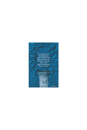 An Introduction to Greek Epigraphy of the Hellenistic and Roman Periods from Alexander the Great down to the Reign of Constantine
