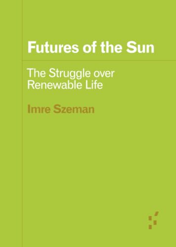 Futures of the Sun : The Struggle over Renewable Life