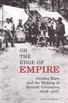 On the Edge of Empire : Gender, Race, and the Making of British Columbia, 1849-1871