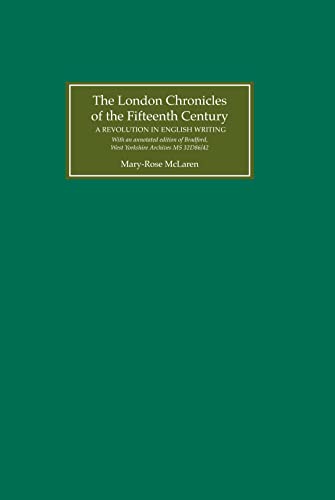 The London Chronicles of the Fifteenth Century: A Revolution in English Writing. With an annotated edition of Bradford