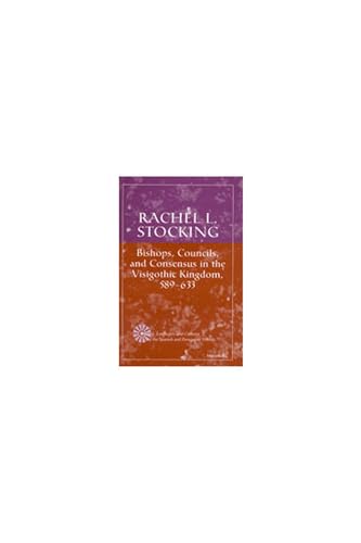 Bishops, Councils, and Consensus in the Visigothic Kingdom, 589-633