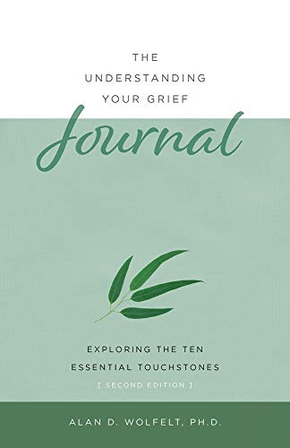 The Understanding Your Grief Journal : Exploring the Ten Essential Touchstones