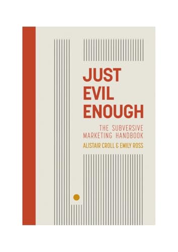Just Evil Enough : A Playbook for Subversive Marketing