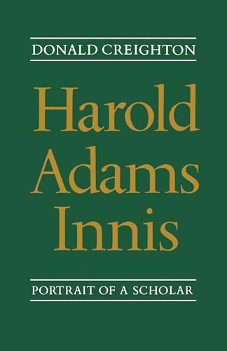 Harold Adams Innis : Portrait of a Scholar