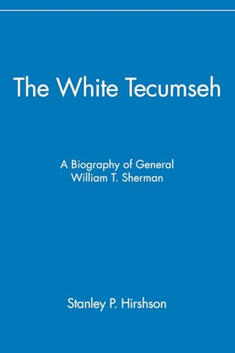 The White Tecumseh: A Biography of William T. Sherman