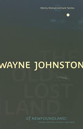 Old Lost Land of Newfoundland, The : Family, Memory, Fiction, and Myth