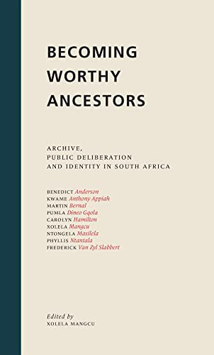 Becoming Worthy Ancestors : Archive, Public Deliberation and Identity in South Africa