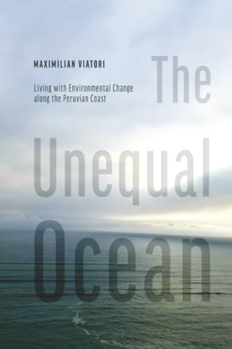 The Unequal Ocean : Living with Environmental Change Along the Peruvian Coast