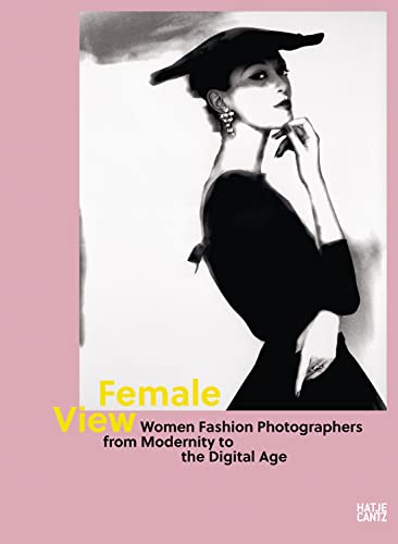 Female View : Women Fashion Photographers from Modernity to the Digital Age