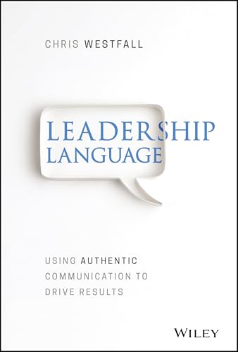 Leadership Language: Using Authentic Communication to Drive Results