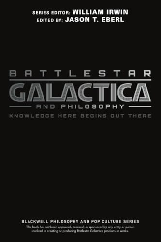 Battlestar Galactica and Philosophy: Knowledge Here Begins Out There