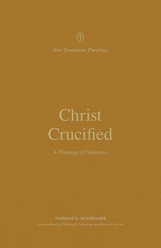 Christ Crucified : A Theology of Galatians