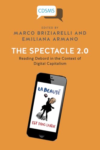 The Spectacle 2.0 : Reading Debord in the Context of Digital Capitalism