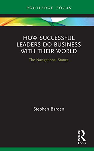 How Successful Leaders Do Business with Their World : The Navigational Stance