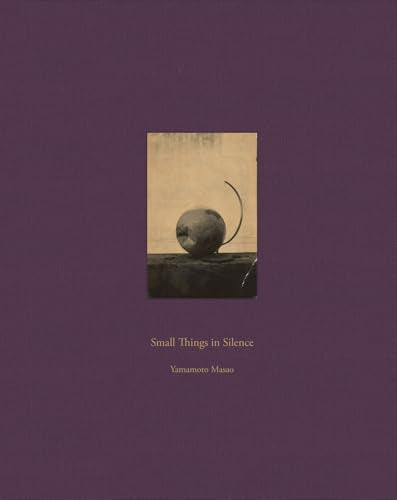 Masao Yamamoto: Small Things in Silence : Third Edition