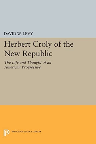 Herbert Croly of the New Republic: The Life and Thought of an American Progressive