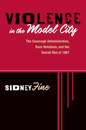 Violence in the Model City : The Cavanagh Administration, Race Relations, and the Detroit Riot of 1967