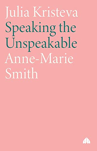 Julia Kristeva : Speaking the Unspeakable