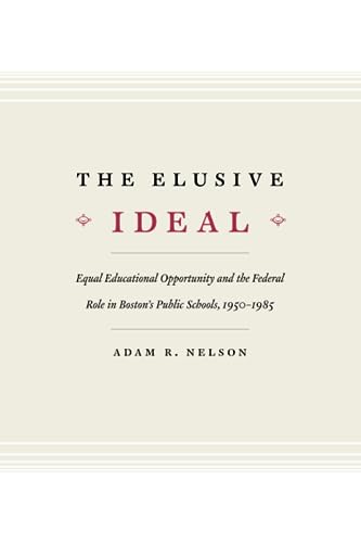 The Elusive Ideal: Equal Educational Opportunity and the Federal Role in Bostons Public Schools
