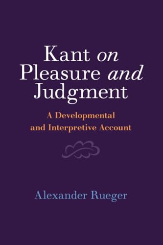 Kant on Pleasure and Judgment : A Developmental and Interpretive Account