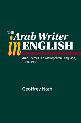 The Arab Writer in English : Arab Themes in a Metropolitan Language, 1908-1958
