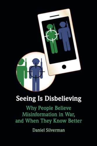 Seeing Is Disbelieving : Why People Believe Misinformation in War, and When They Know Better