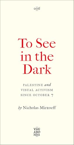 To See In the Dark : Palestine and Visual Activism Since October 7