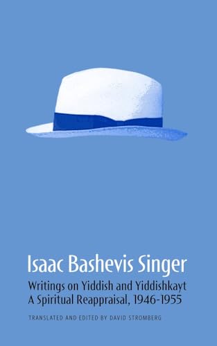 Isaac Bashevis Singer: Writings on Yiddish and Yiddishkayt : A Spiritual Reappraisal, 19461955