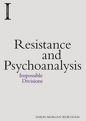 Resistance and Psychoanalysis : Impossible Divisions