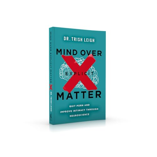 Mind Over Explicit Matter : Quit Porn and Improve Intimacy through Neuroscience
