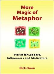 More Magic of Metaphor : Stories for Leaders, Influencers, Motivators and Spiral Dynamics Wizards