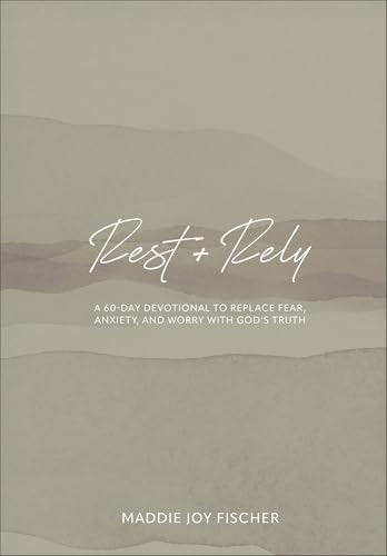 Rest + Rely : A 60-Day Devotional to Replace Fear, Anxiety, and Worry with God's Truth