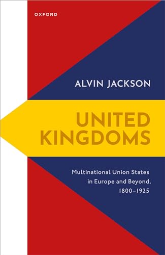 United Kingdoms : Multinational Union States in Europe and Beyond, 1800-1925
