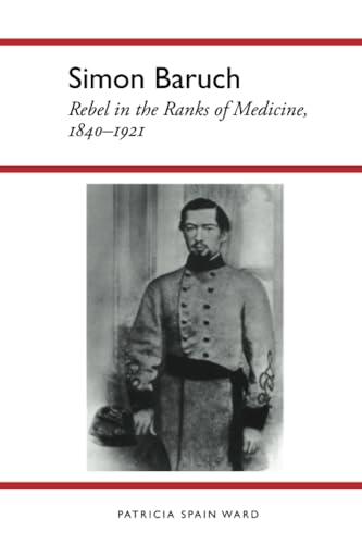 Simon Baruch : Rebel in the Ranks of Medicine, 1840-1921