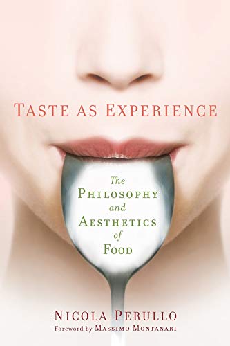 Taste as Experience: The Philosophy and Aesthetics of Food (Arts & Traditions of the Table: Perspectives on Culinary History) (Arts and Traditions of the Table: Perspectives on Culinary History)
