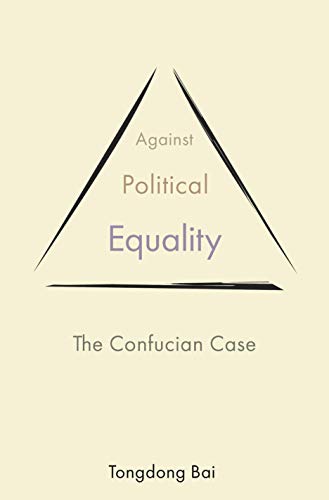 Against Political Equality: The Confucian Case: 2 (The Princeton-China Series)