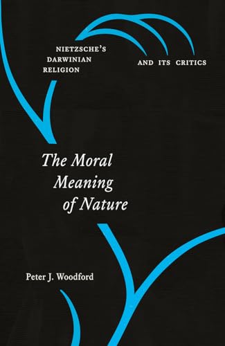 The Moral Meaning of Nature: Nietzsches Darwinian Religion and Its Critics