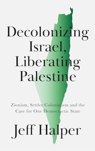 Decolonizing Israel, Liberating Palestine : Zionism, Settler Colonialism, and the Case for One Democratic State