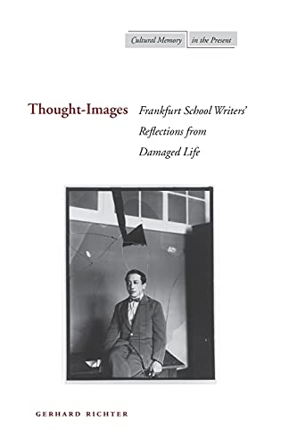 Thought-Images: Frankfurt School Writers Reflections from Damaged Life