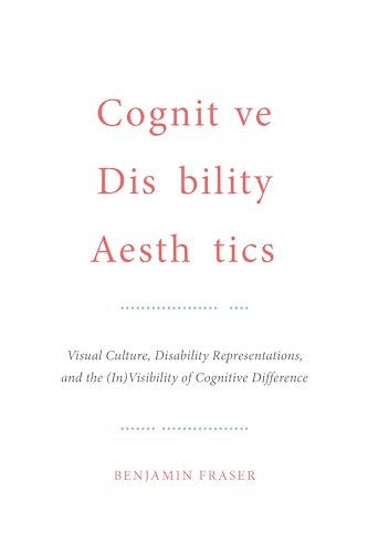 Cognitive Disability Aesthetics : Visual Culture, Disability Representations, and the (in)Visibility of Cognitive Difference