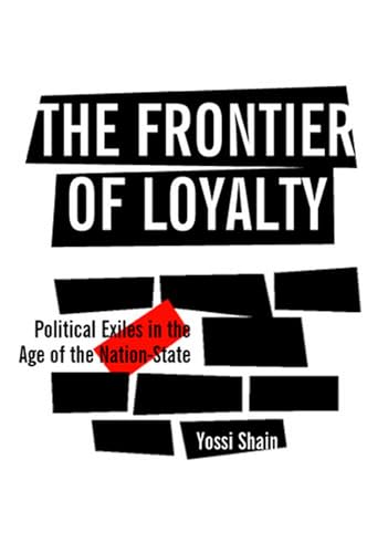 The Frontier of Loyalty : Political Exiles in the Age of the Nation-State