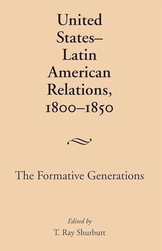 United States-Latin American Relations, 1800-1850 : The Formative Generations