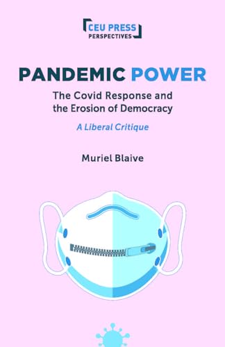Pandemic Power : The Covid Response and the Erosion of Democracy - A Liberal Critique
