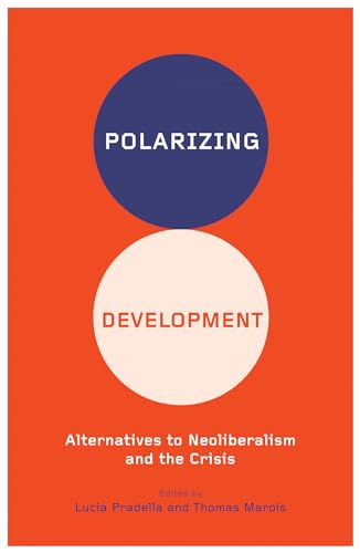 Polarizing Development: Alternatives to Neoliberalism and the Crisis
