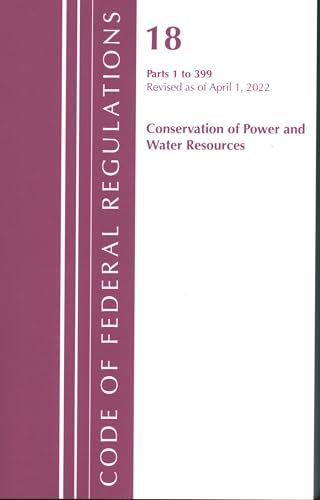 Code of Federal Regulations, Title 18 Conservation of Power and Water Resources 1-399, 2022