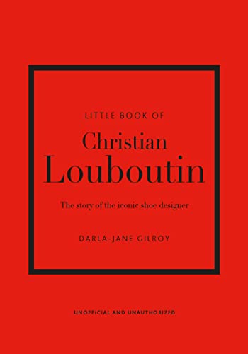 Little Book of Christian Louboutin: The Story of the Iconic Shoe Designer: 10 (Little Book of Fashion)