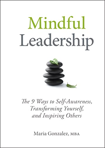 Mindful Leadership: The 9 Ways to Self–Awareness, Transforming Yourself, and Inspiring Others