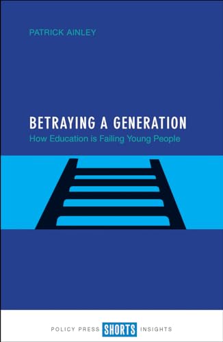 Betraying a Generation : How Education is Failing Young People